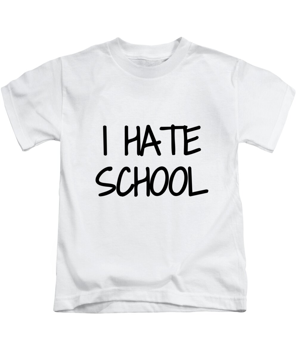 I Hate School Funny Gift Idea Kids T-Shirt by Brassard - Pixels