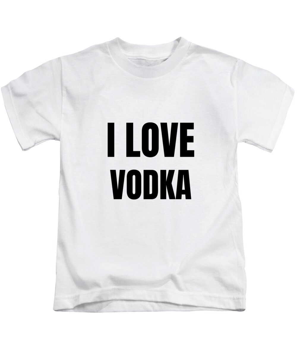 I Love Vodka Funny Gift Idea Kids T-Shirt by Jeff Creation - Pixels