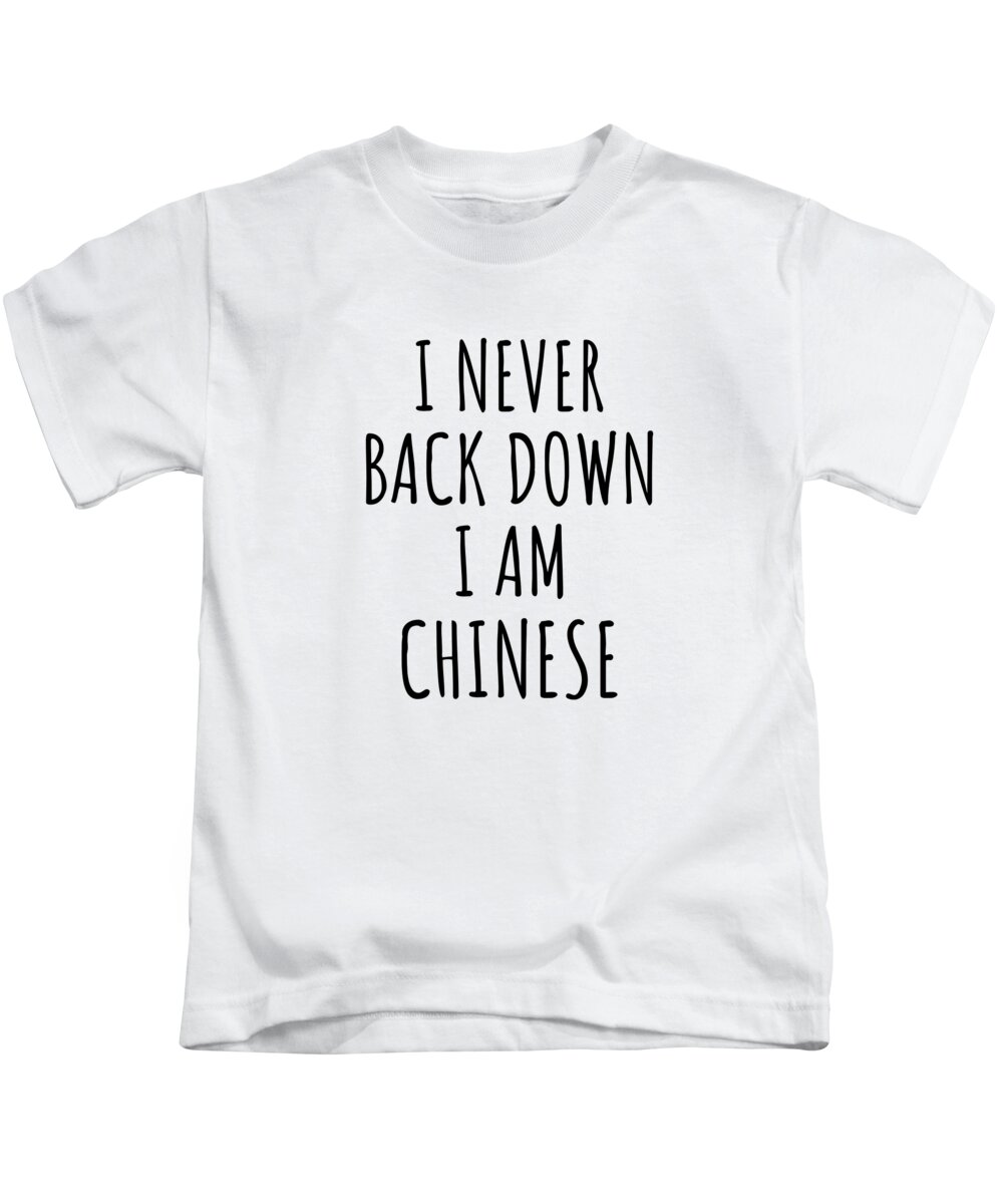 Chinese Gift Kids T-Shirt featuring the digital art I Never Back Down I'm Chinese Funny China Gift for Men Women Strong Nation Pride Quote Gag Joke by Jeff Creation