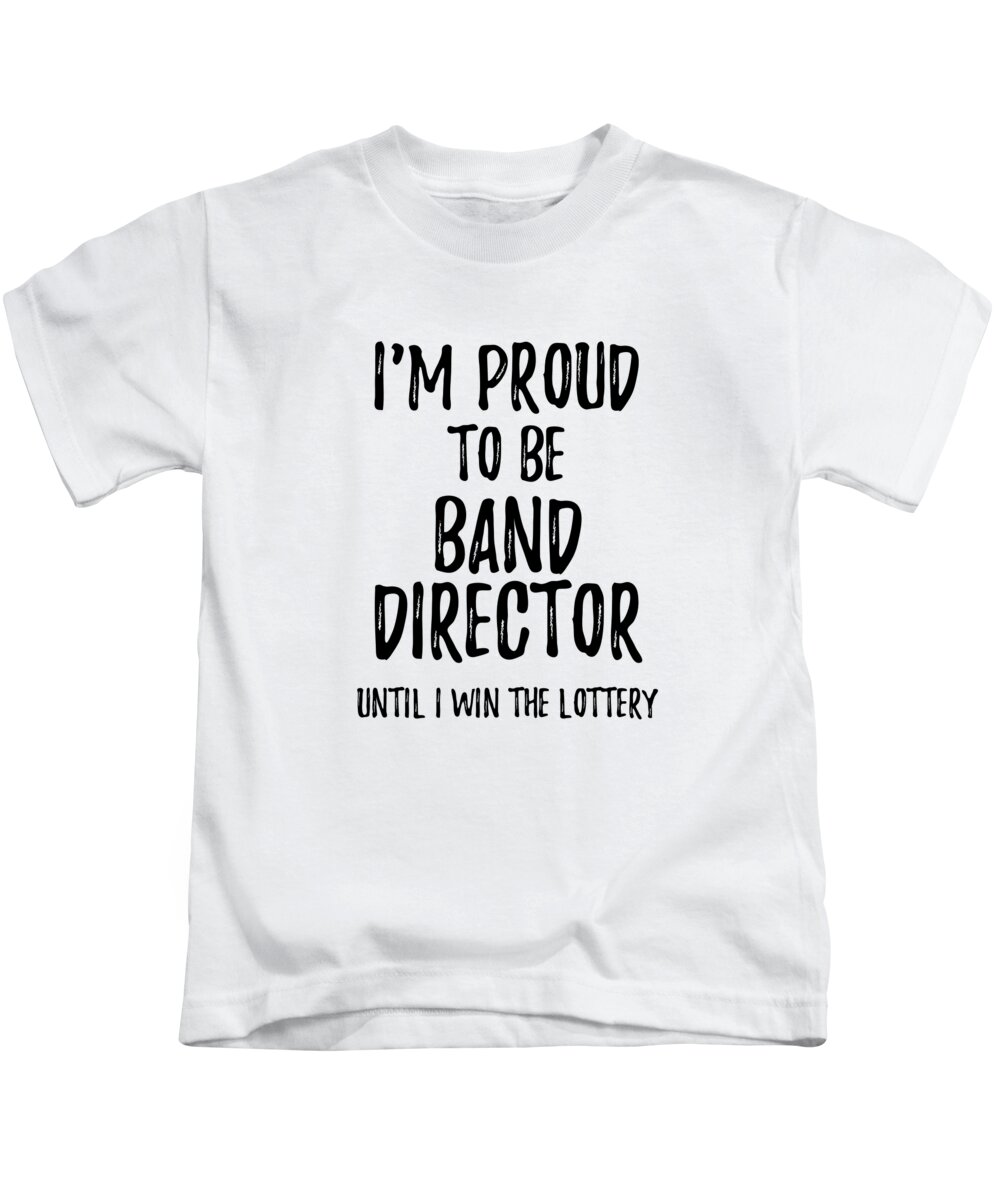 for meget naturlig Kamp I'm Proud To Be Band Director Until I Win The Lottery Funny Gift for  Coworker Office Gag Joke Kids T-Shirt by Funny Gift Ideas - Pixels