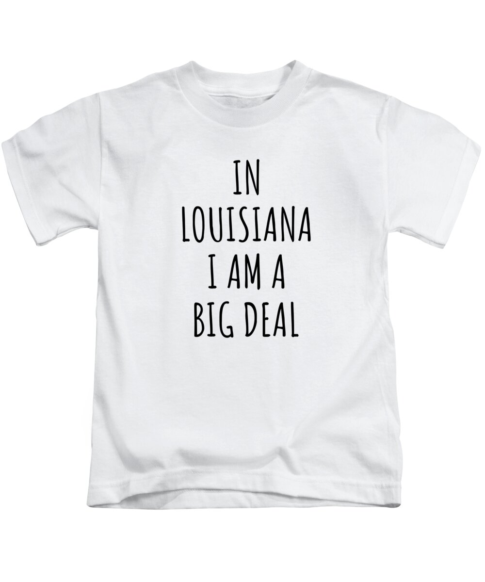 In Louisiana I'm A Big Deal Funny Gift for Louisianan Men Women States  Proud Kids T-Shirt by Jeff Creation - Pixels