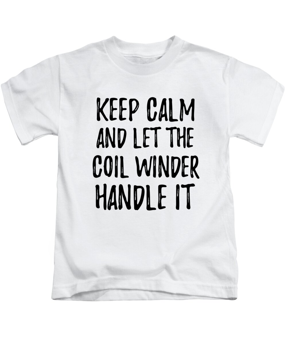 Coil Winder Gift Kids T-Shirt featuring the digital art Keep Calm And Let The Coil Winder Handle It by Jeff Creation