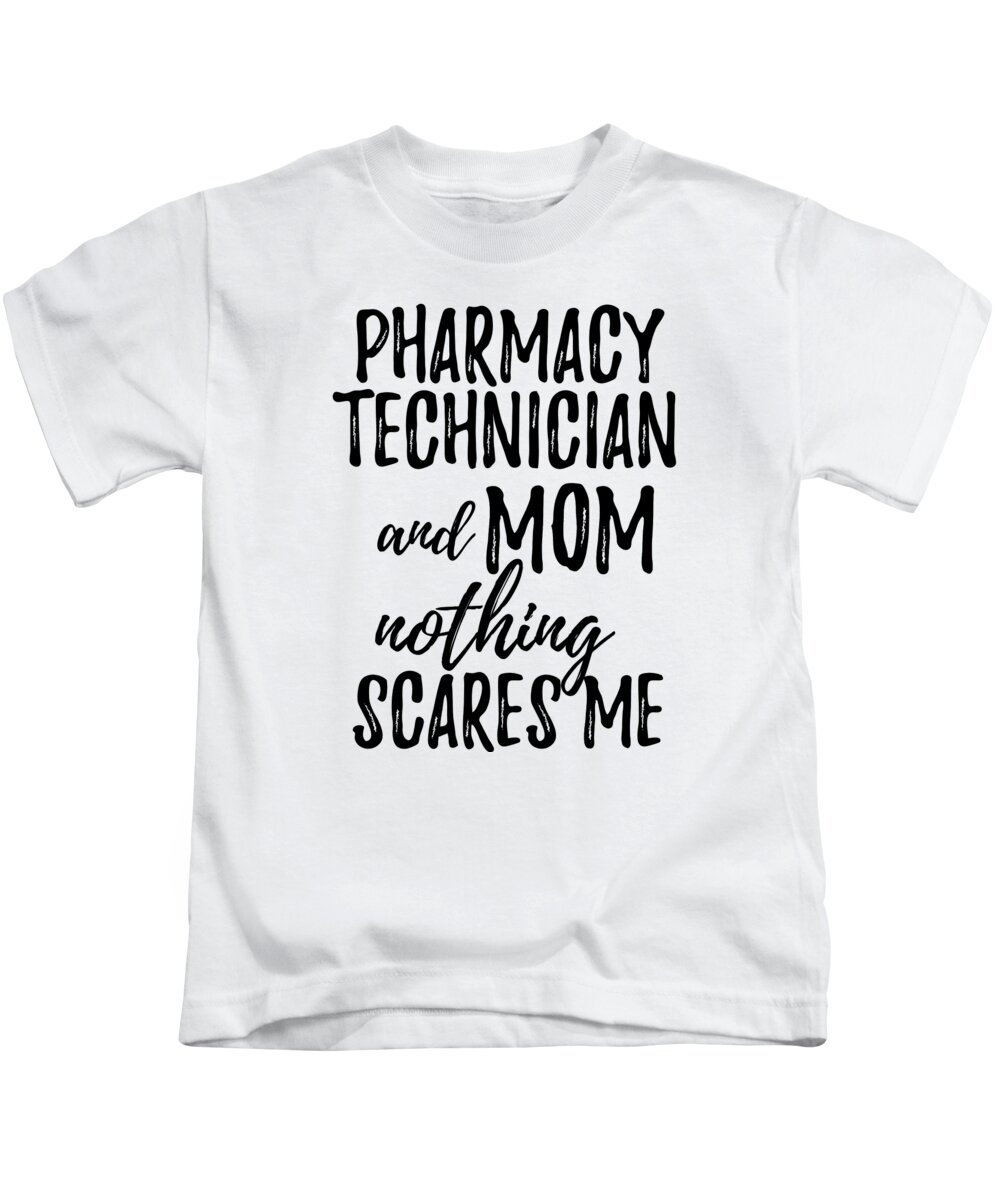 Pharmacy Technician Mom Funny Gift Idea for Mother Gag Joke Nothing Scares  Me Kids T-Shirt by Funny Gift Ideas - Fine Art America