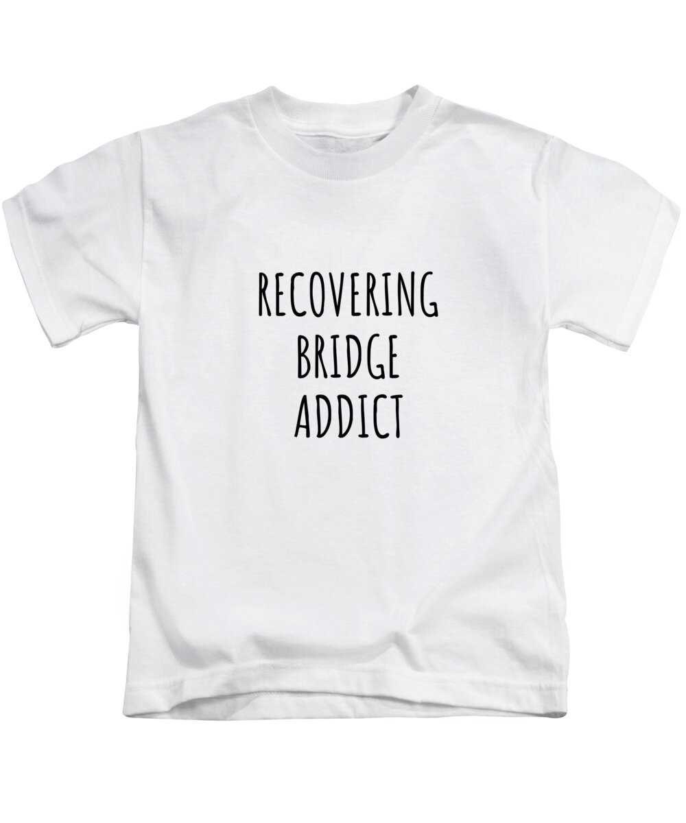 Bridge Gift Kids T-Shirt featuring the digital art Recovering Bridge Addict Funny Gift Idea For Hobby Lover Pun Sarcastic Quote Fan Gag by Jeff Creation