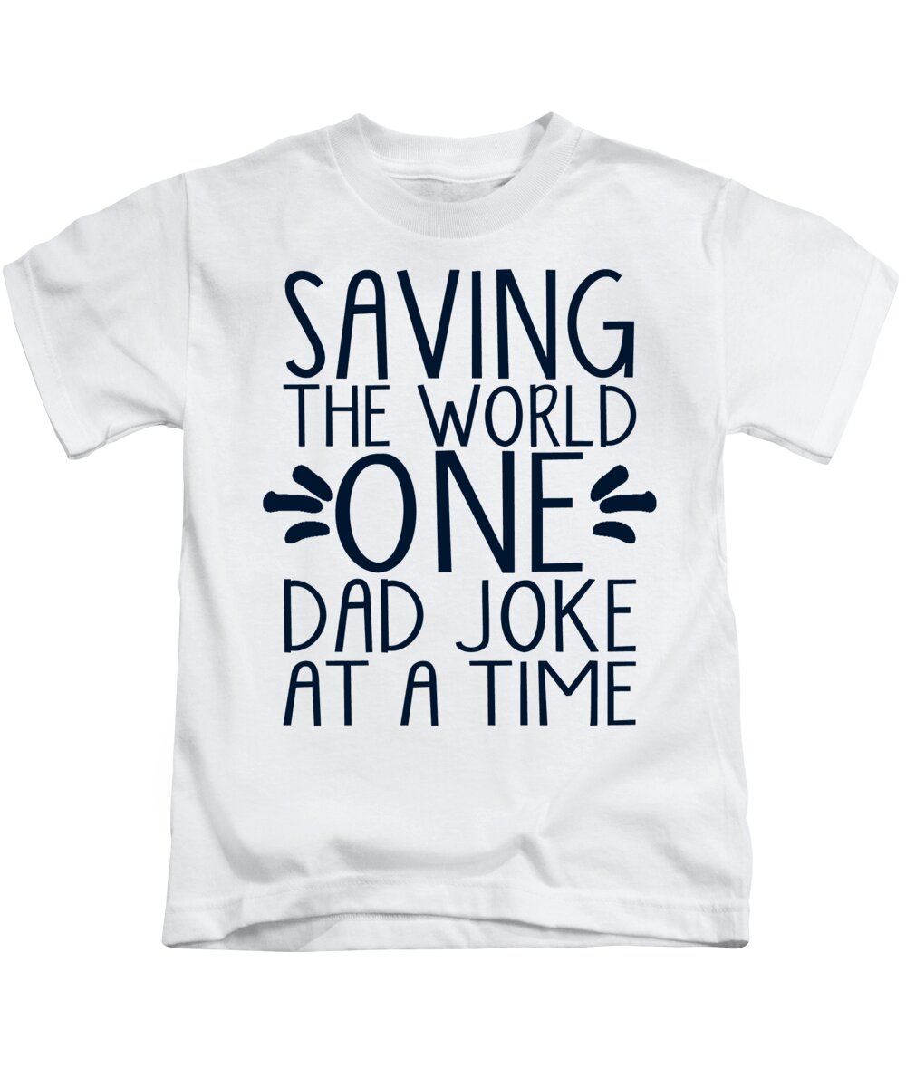Gift For Husband Kids T-Shirt featuring the digital art Saving The World One Dad Joke At A Time by Jacob Zelazny