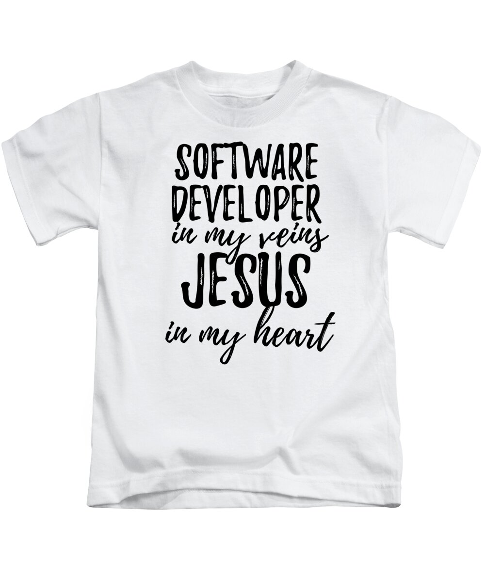 Software Developer In My Veins Jesus In My Heart Funny Christian Coworker  Gift Kids T-Shirt by Funny Gift Ideas - Fine Art America