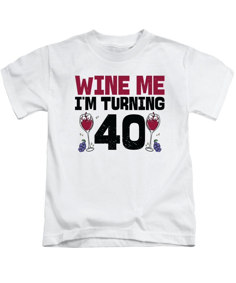40th Birthday Kids T-Shirt featuring the digital art Wine Me Im Turning 40 Drinking 40th Birthday by Toms Tee Store