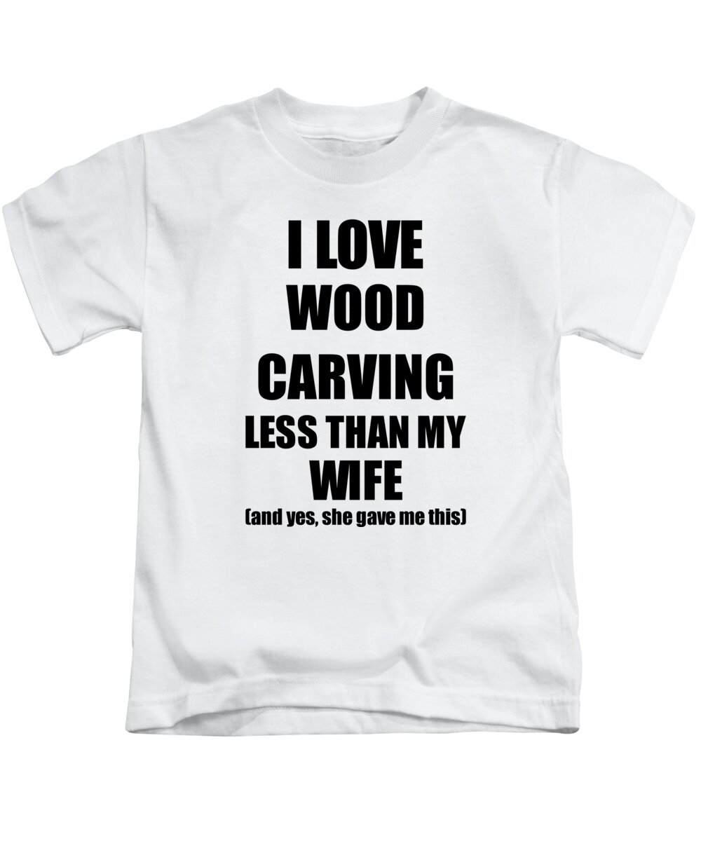 Wood Carving Husband Funny Valentine Gift Idea For My Hubby From Wife I  Love Kids T-Shirt by Funny Gift Ideas - Pixels