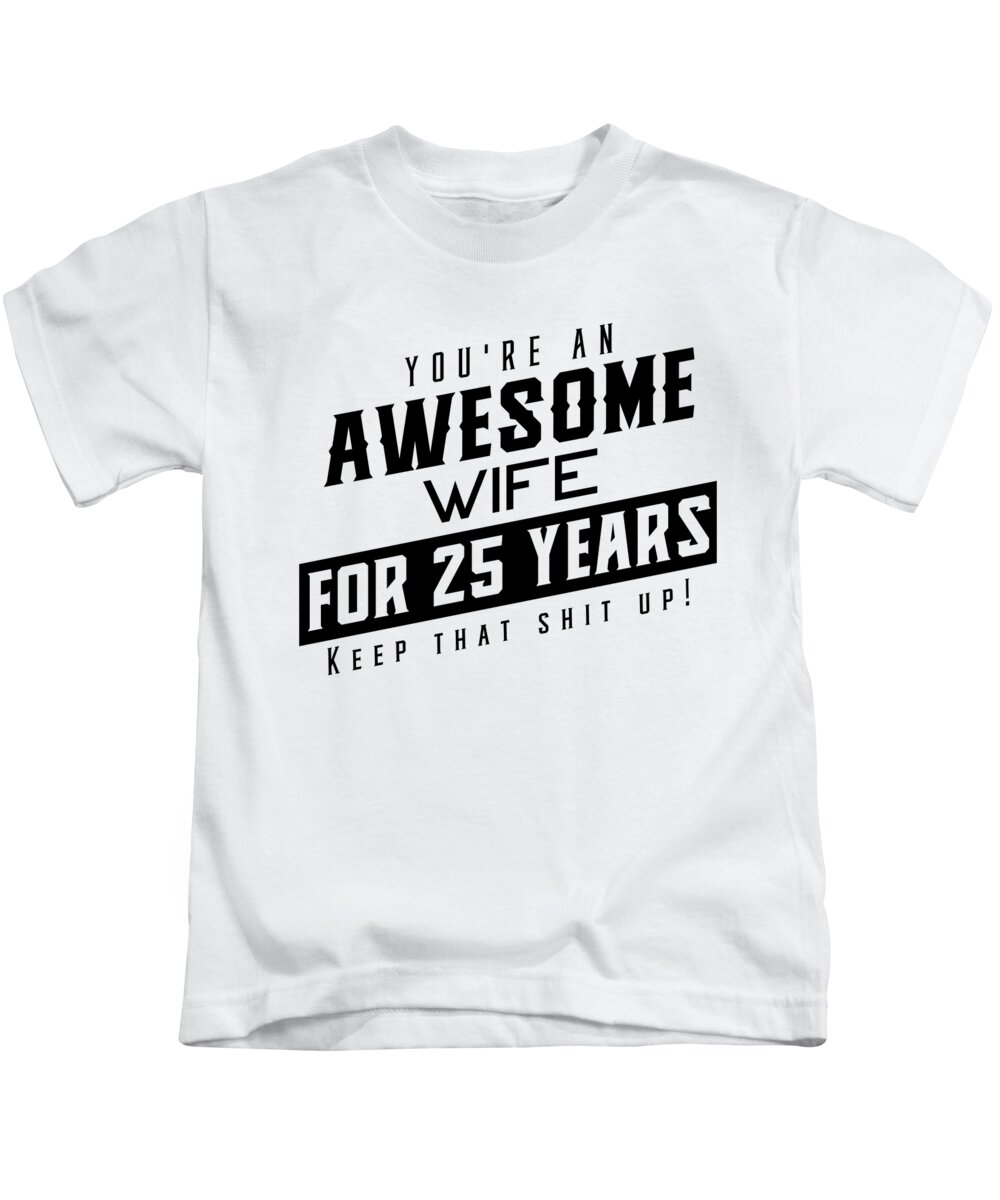 Youre An Awesome Wife for 25 Years Keep That Shit Up Wedding Anniversary  Shirt Funny Anniversary Gift For Wife Anniversary Shirt For Wife Kids  T-Shirt by Orange Pieces - Pixels