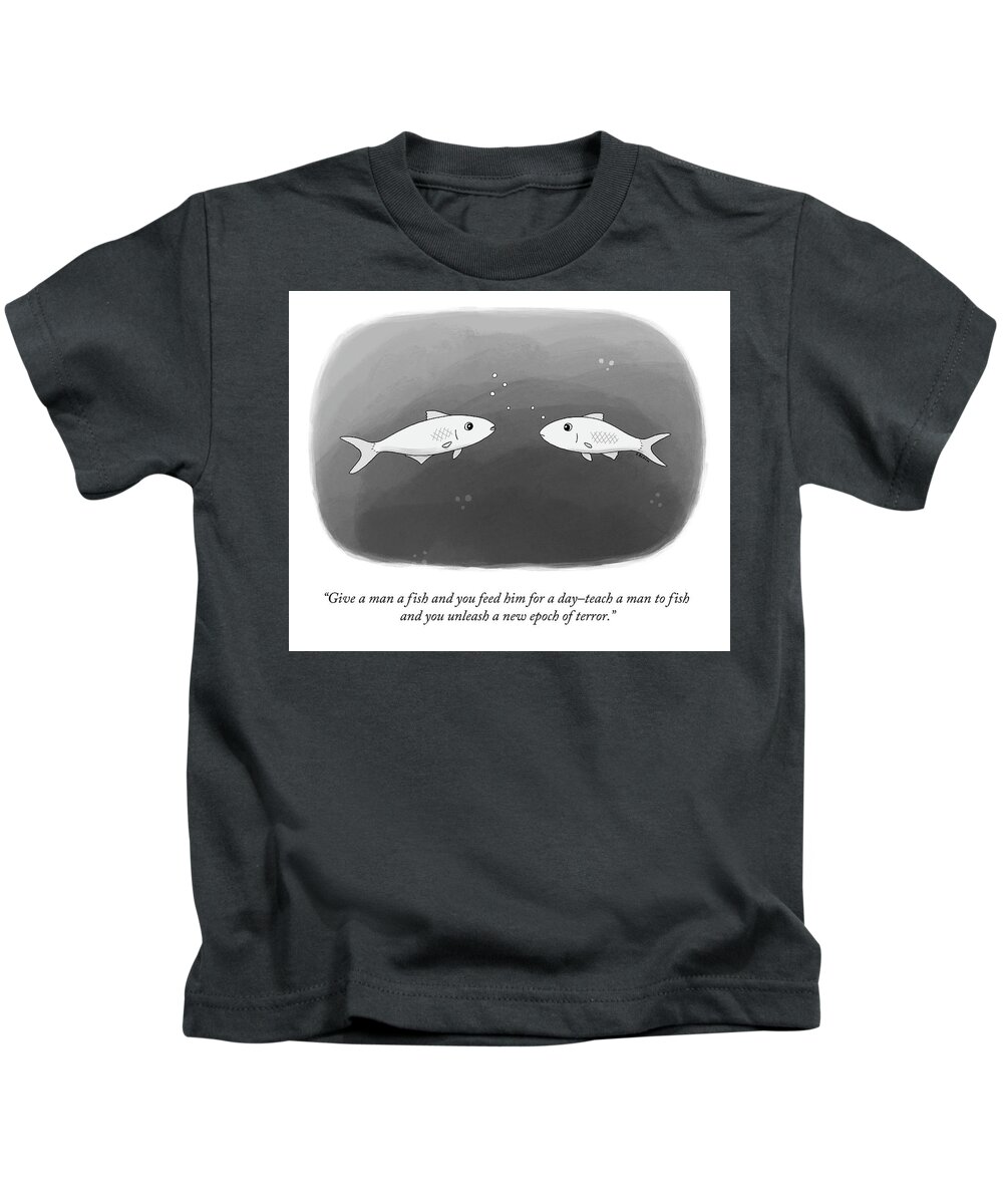 Give A Man A Fish And You Feed Him For A Day–teach A Man To Fish And You Unleash A New Epoch Of Terror. Kids T-Shirt featuring the drawing Give a Man a Fish by Ellie Black