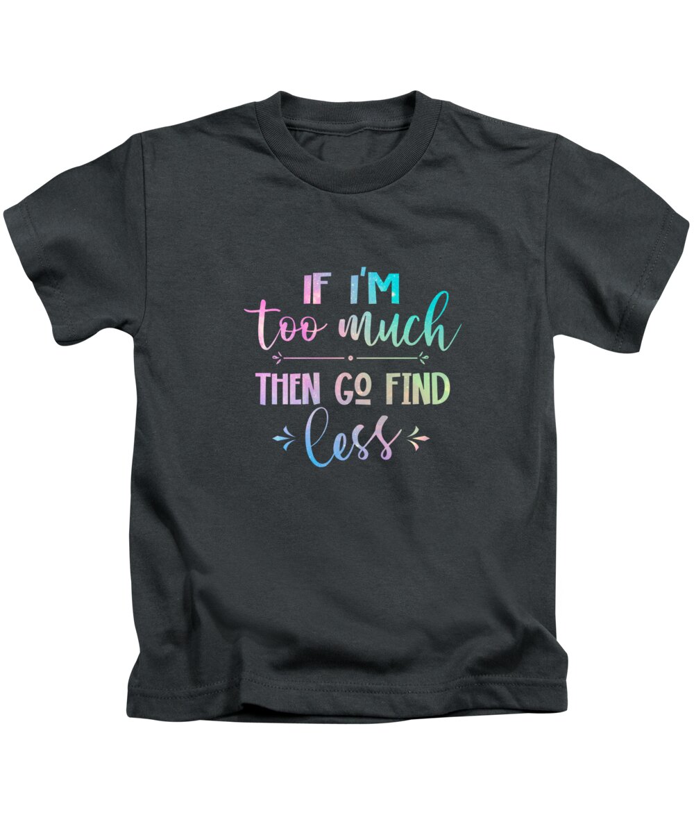 If Im Too Much Then Go Find Less Funny Men Women Quote Kids T-Shirt by Mike  Gianna - Pixels