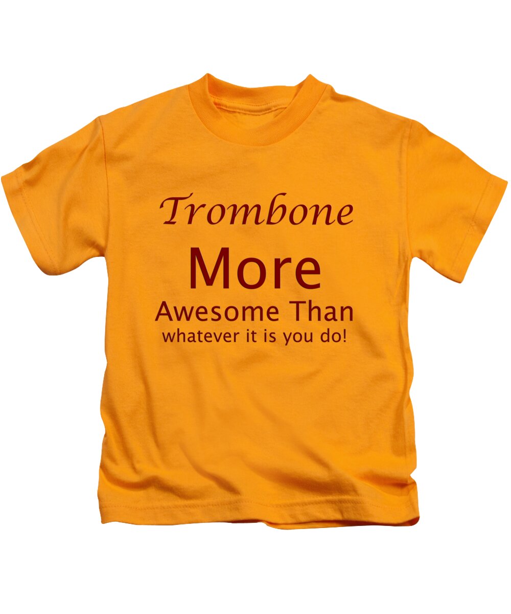 Trombone More Awesome Than Whatever It Is You Do; Trombone; Orchestra; Band; Jazz; Trombone Musician; Instrument; Fine Art Prints; Photograph; Wall Art; Business Art; Picture; Play; Student; M K Miller; Mac Miller; Mac K Miller Iii; Tyler; Texas; T-shirts; Tote Bags; Duvet Covers; Throw Pillows; Shower Curtains; Art Prints; Framed Prints; Canvas Prints; Acrylic Prints; Metal Prints; Greeting Cards; T Shirts; Tshirts Kids T-Shirt featuring the photograph Trombones More Awesome Than You 5557.02 by M K Miller