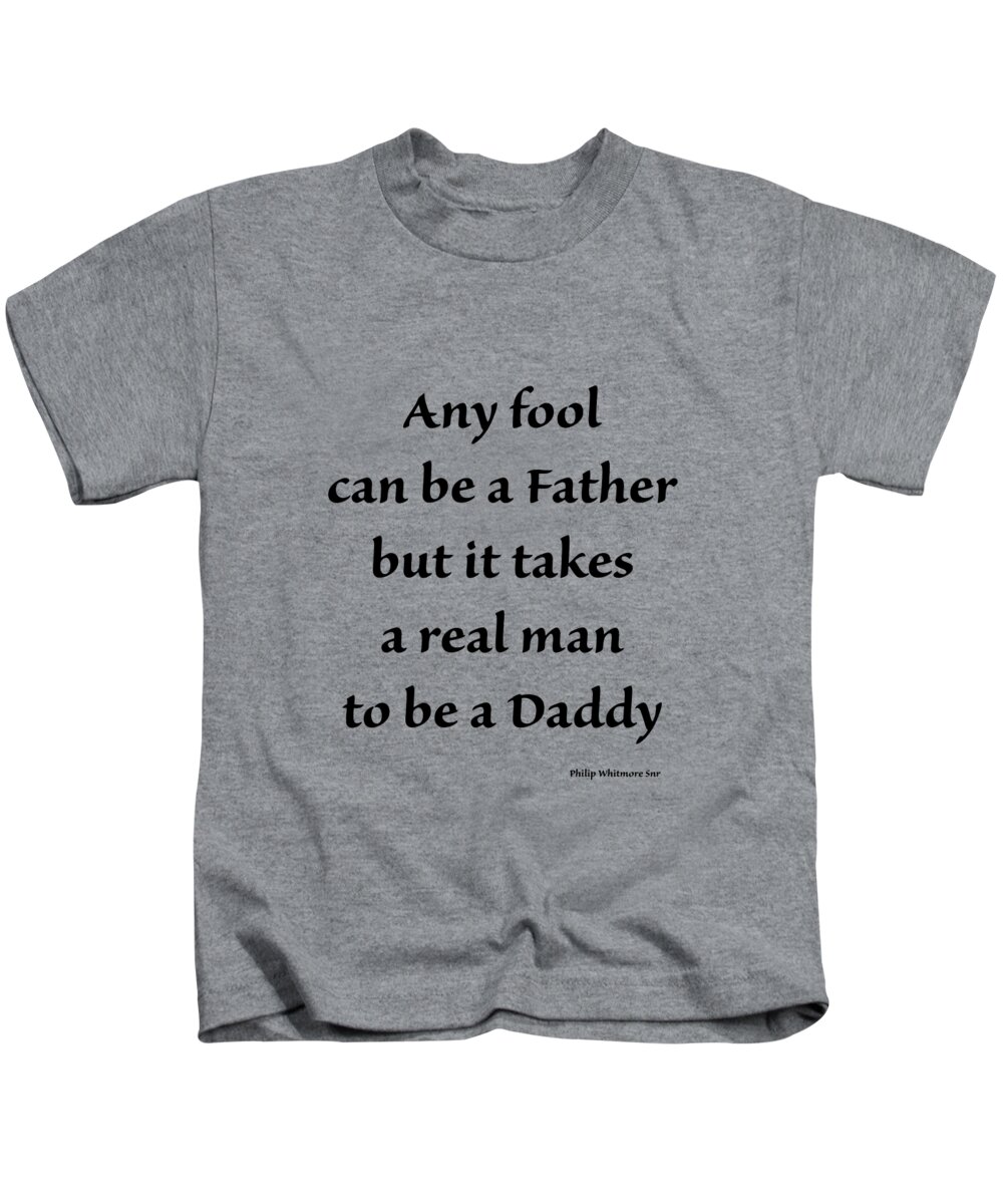 Father's Day Kids T-Shirt featuring the digital art Any fool can be a father but it takes a real man to be a Daddy by Madame Memento