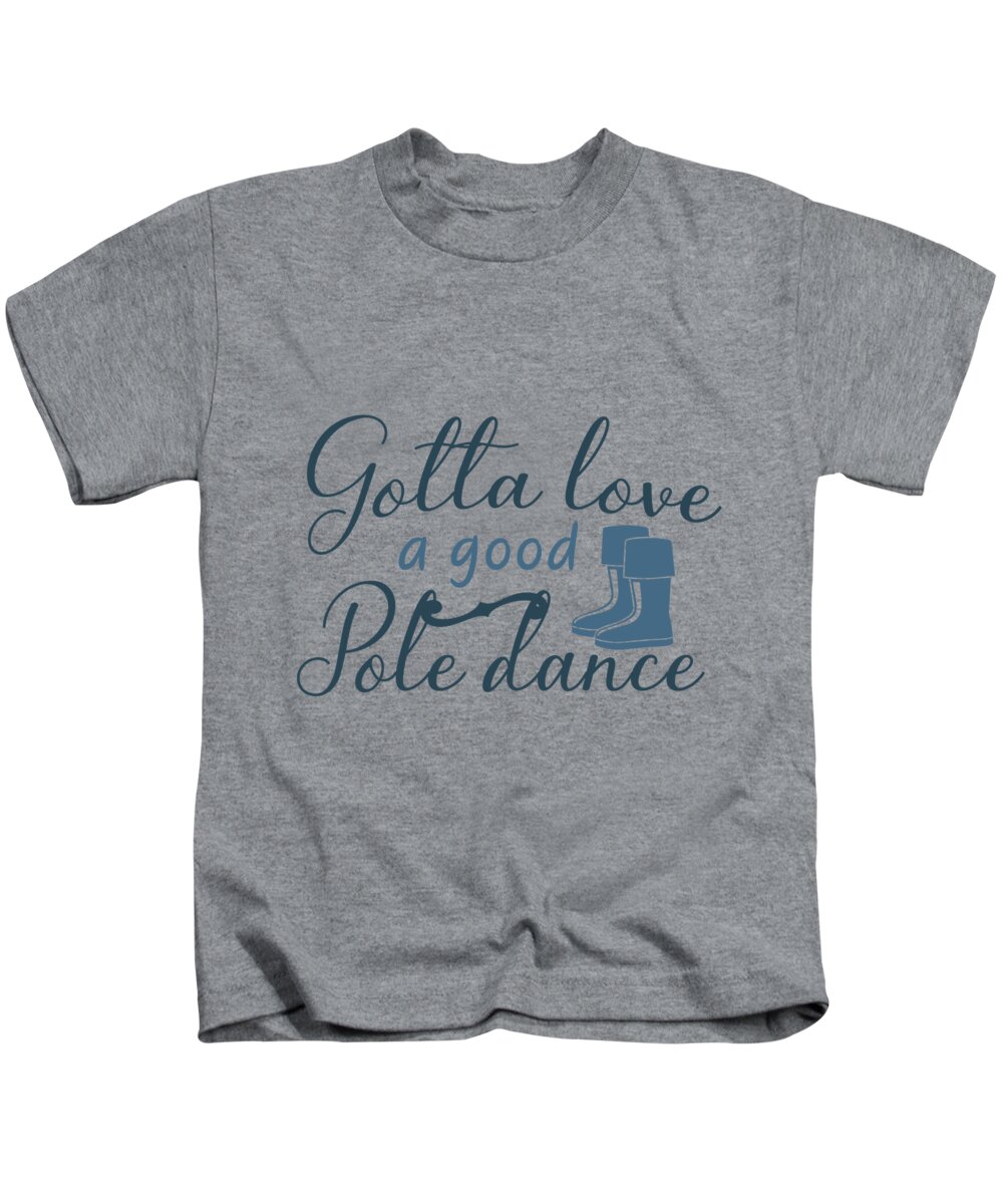 Fishing Gift Gotta Love A Good Pole Dance Quote Funny Fisher Gag Kids  T-Shirt by Jeff Creation - Fine Art America