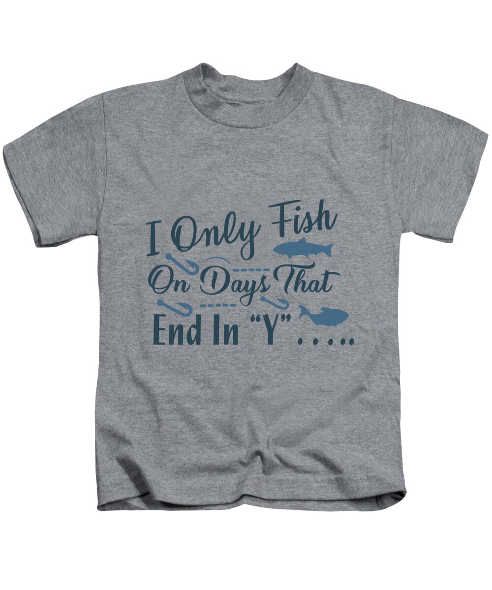 Fishing Kids T-Shirt featuring the digital art Fishing Gift I Only Fish On Days That End In Y Funny Fisher Gag by Jeff Creation