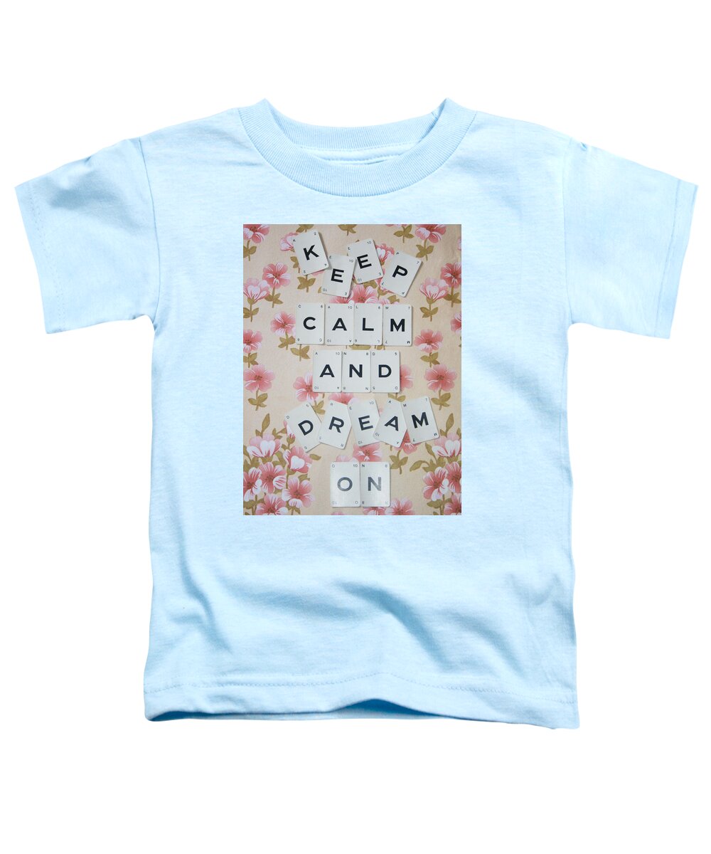 Keep Calm Toddler T-Shirt featuring the photograph Keep Calm and Dream On by Georgia Clare