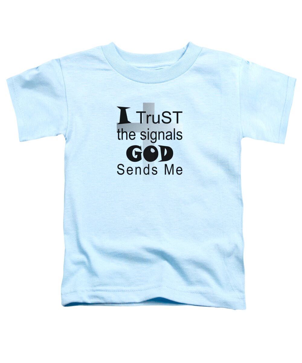 I Trust The Signals God Sends Me Toddler T-Shirt featuring the digital art Christian Affirmation - I Trust God by Bob Pardue