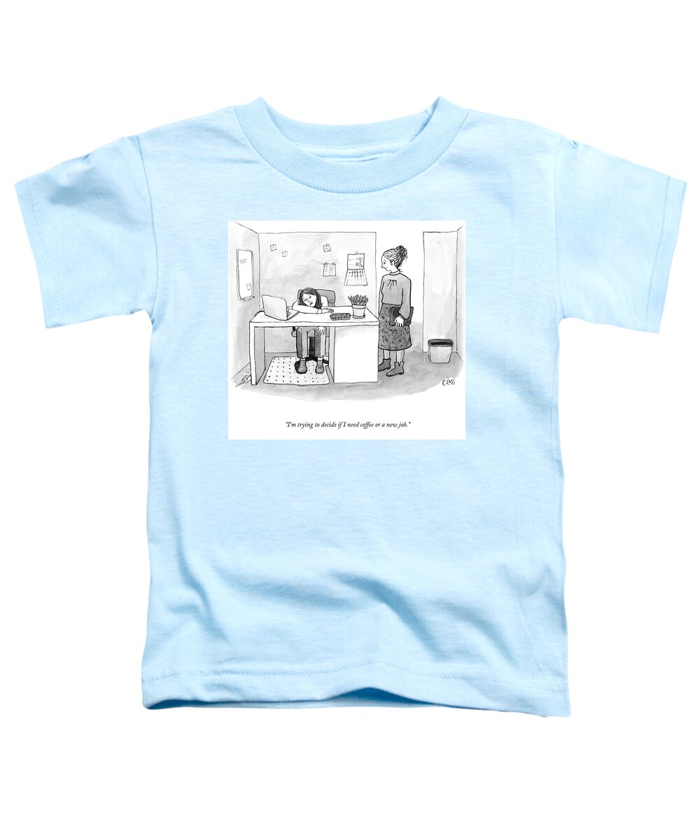i'm Trying To Decide If I Need Coffee Or A New Job. Toddler T-Shirt featuring the drawing Coffee or a New Job by Caitlin Cass