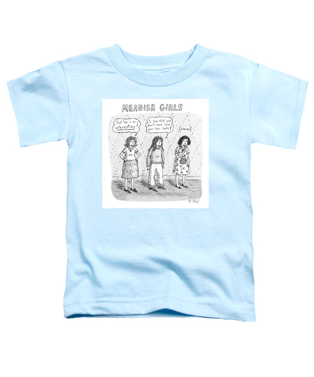 Captionless Toddler T-Shirt featuring the drawing Meanish Girls by Roz Chast