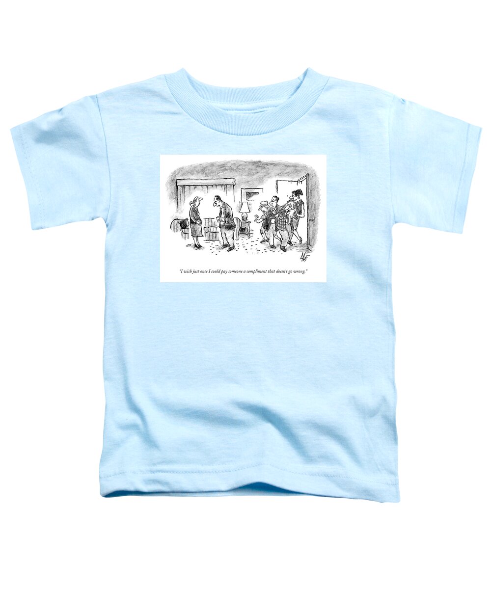 I Wish Just Once I Could Pay Someone A Compliment That Doesn't Go Wrong. Toddler T-Shirt featuring the drawing Pay Someone A Compliment by Frank Cotham