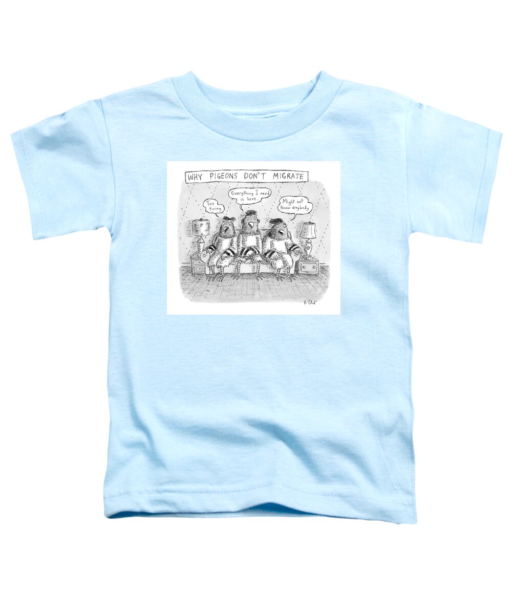 A26527 Toddler T-Shirt featuring the drawing Why Pigeons Don't Migrate by Roz Chast