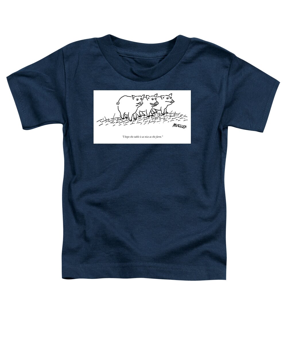 “i Hope The Table Is As Nice As The Farm.” Farm To Table Toddler T-Shirt featuring the drawing Hoping the Table is as Nice as the Farm by Peter Mueller