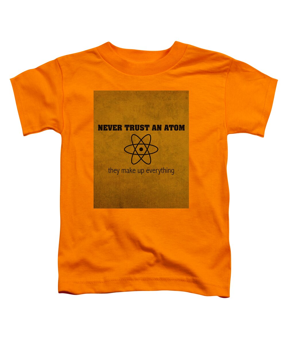 Science Toddler T-Shirt featuring the mixed media Never Trust an Atom They Make Up Everything Humor Art by Design Turnpike