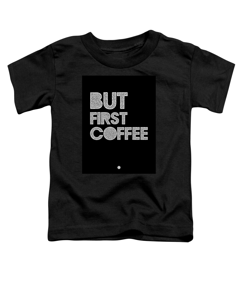 Coffee Toddler T-Shirt featuring the digital art But First Coffee Poster 2 by Naxart Studio