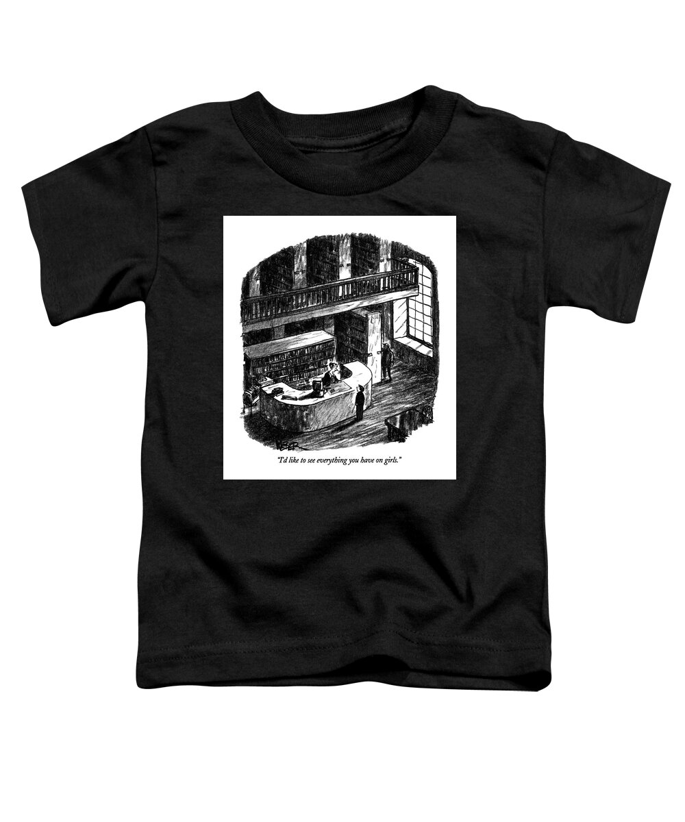 

 Little Boy Says To Librarian In Library. 
Books Toddler T-Shirt featuring the drawing I'd Like To See Everything You Have On Girls by Robert Weber