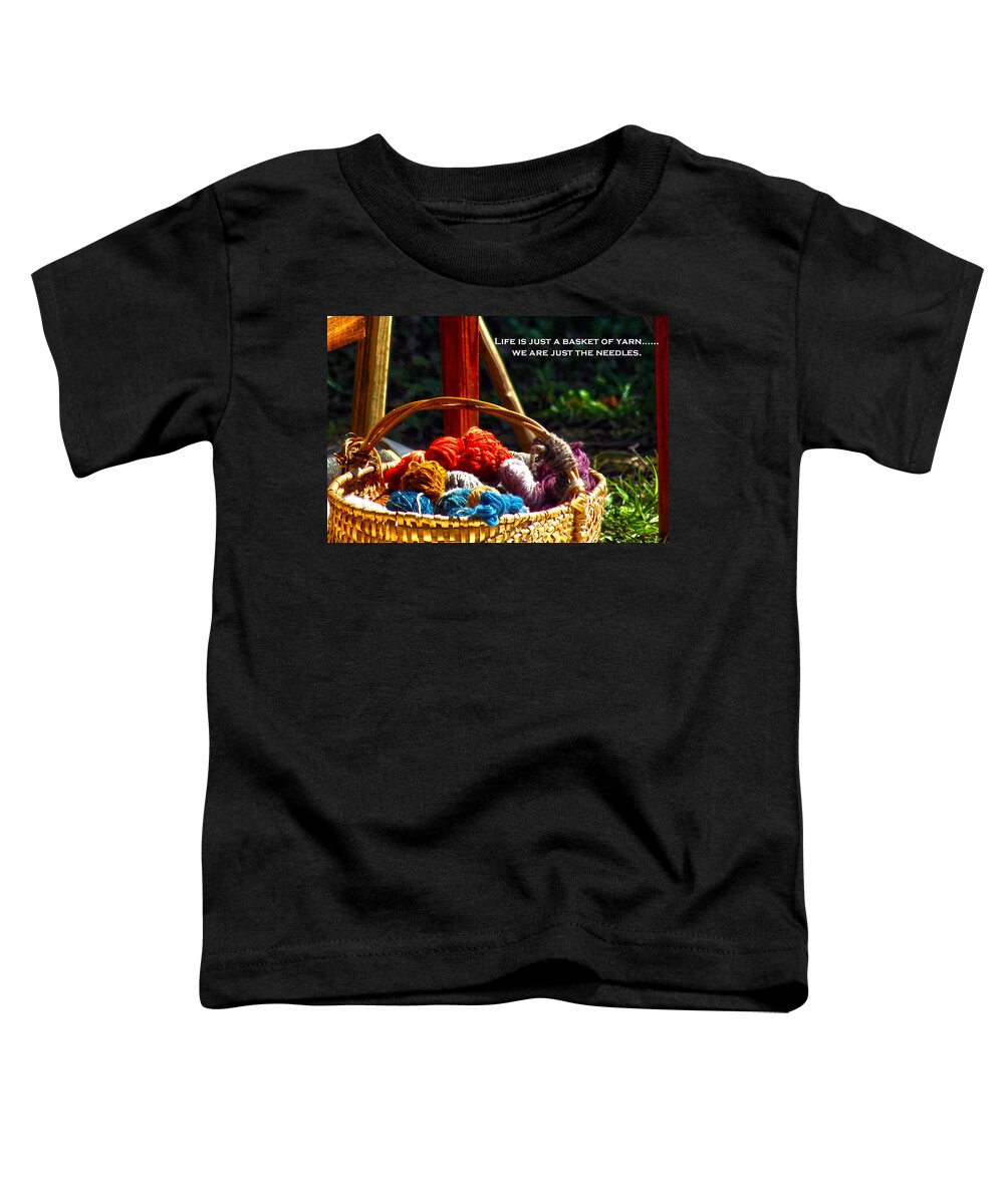 Positive Quotes Toddler T-Shirt featuring the photograph Life is Just a Basket of Yarn by Lesa Fine