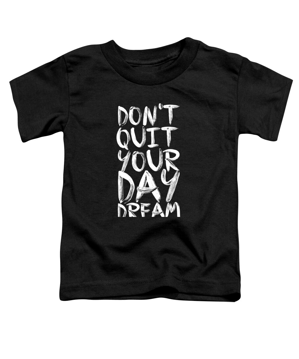 Inspirational Quote Toddler T-Shirt featuring the digital art Don't Quite Your Day Dream Inspirational Quotes poster by Lab No 4