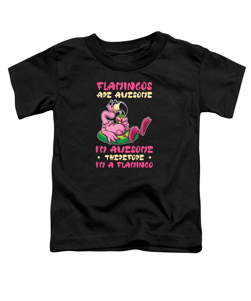 Flamingo Toddler T-Shirt featuring the digital art Flamingos Are Awesome Im Awesome Therefore Im A Flamingo #1 by Toms Tee Store