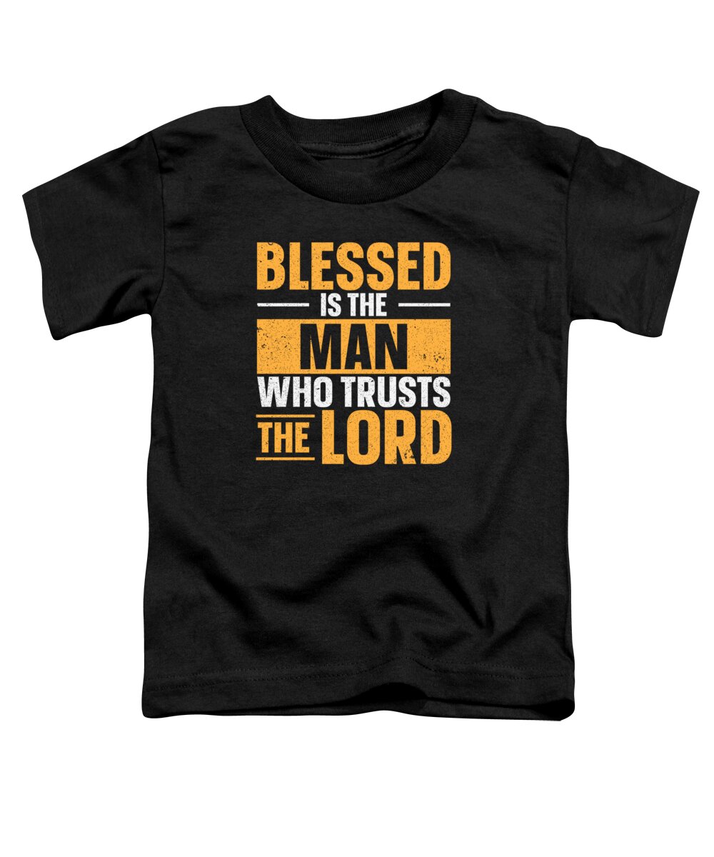 Religion Toddler T-Shirt featuring the digital art Blessed Is The Man Who Trusts The Lord Jesus Faith #2 by Toms Tee Store