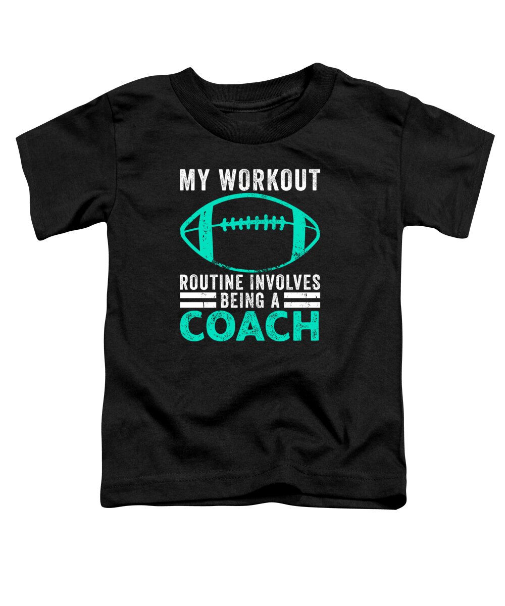 Football Toddler T-Shirt featuring the digital art Football Workout Routine Sports Football Coach Life #3 by Toms Tee Store