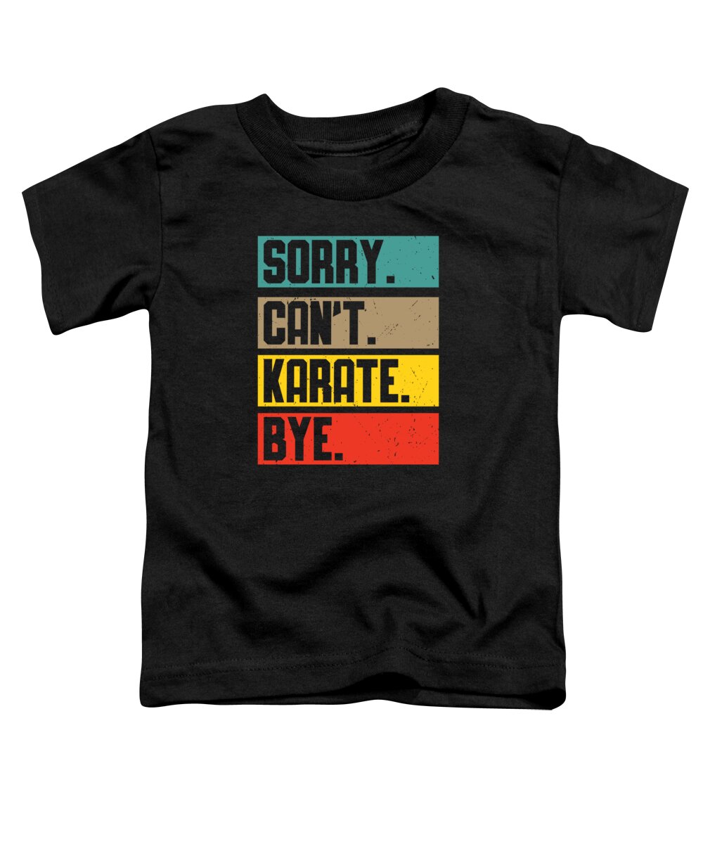 Karate Lover Toddler T-Shirt featuring the digital art Sorry Cant Karate Martial Art #3 by Toms Tee Store