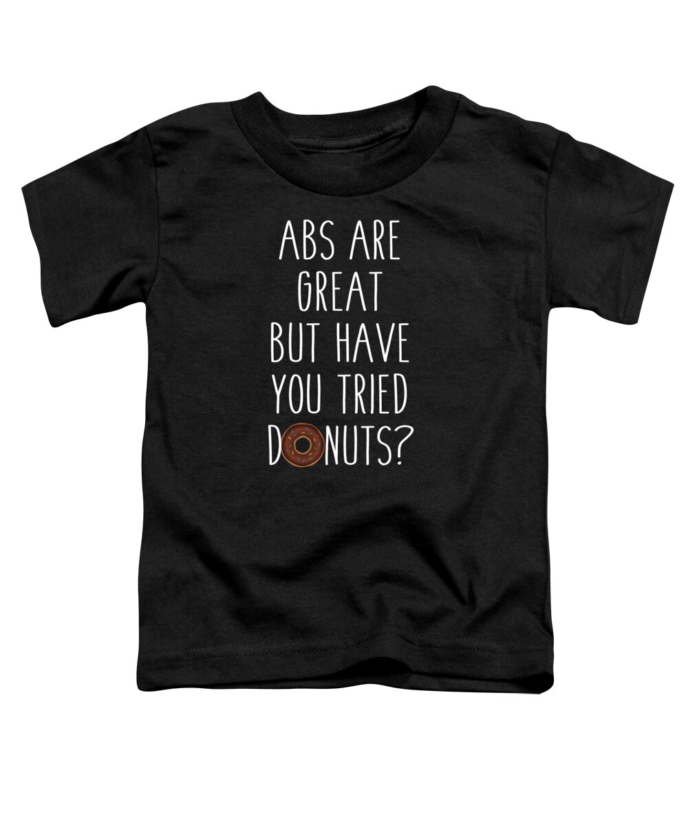 Funny Toddler T-Shirt featuring the digital art Abs Are Great But Have You Tried Donuts by Flippin Sweet Gear