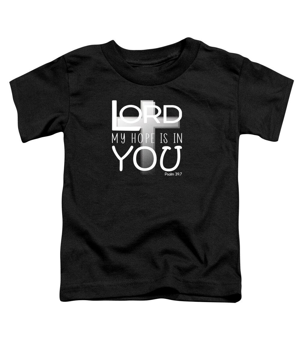 Christian Affirmation Toddler T-Shirt featuring the digital art Christian Affirmation - Lord My Hope is in You Psalm 39 7 White Text by Bob Pardue