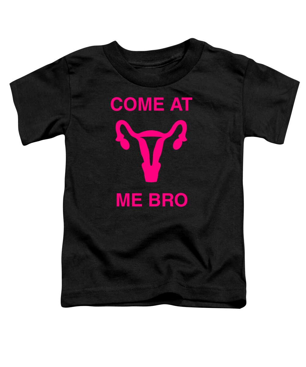 Funny Toddler T-Shirt featuring the digital art Come At Me Bro Reproductive Rights by Flippin Sweet Gear