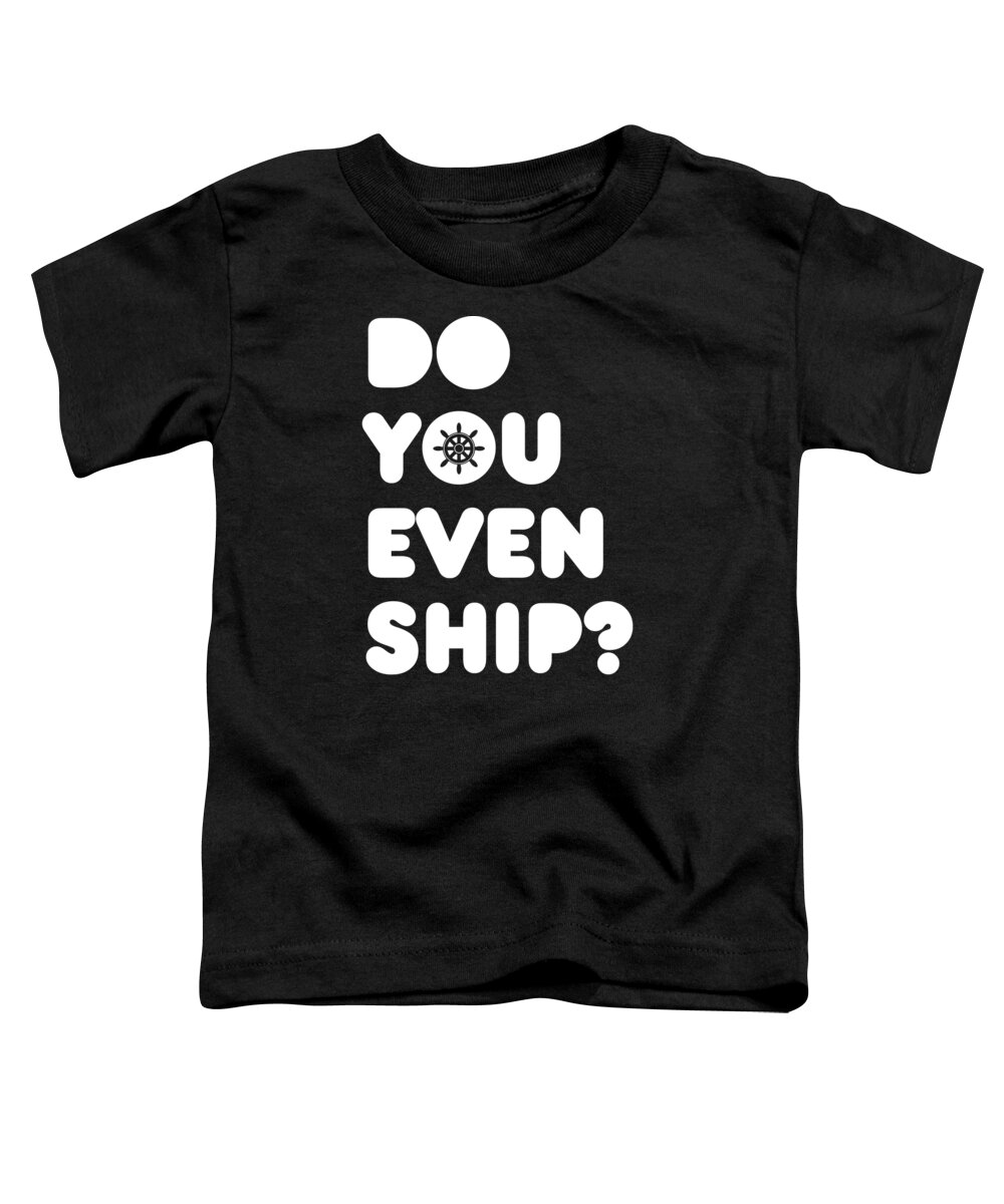 Boating Toddler T-Shirt featuring the digital art Do You Even Ship Funny Cruise by Flippin Sweet Gear