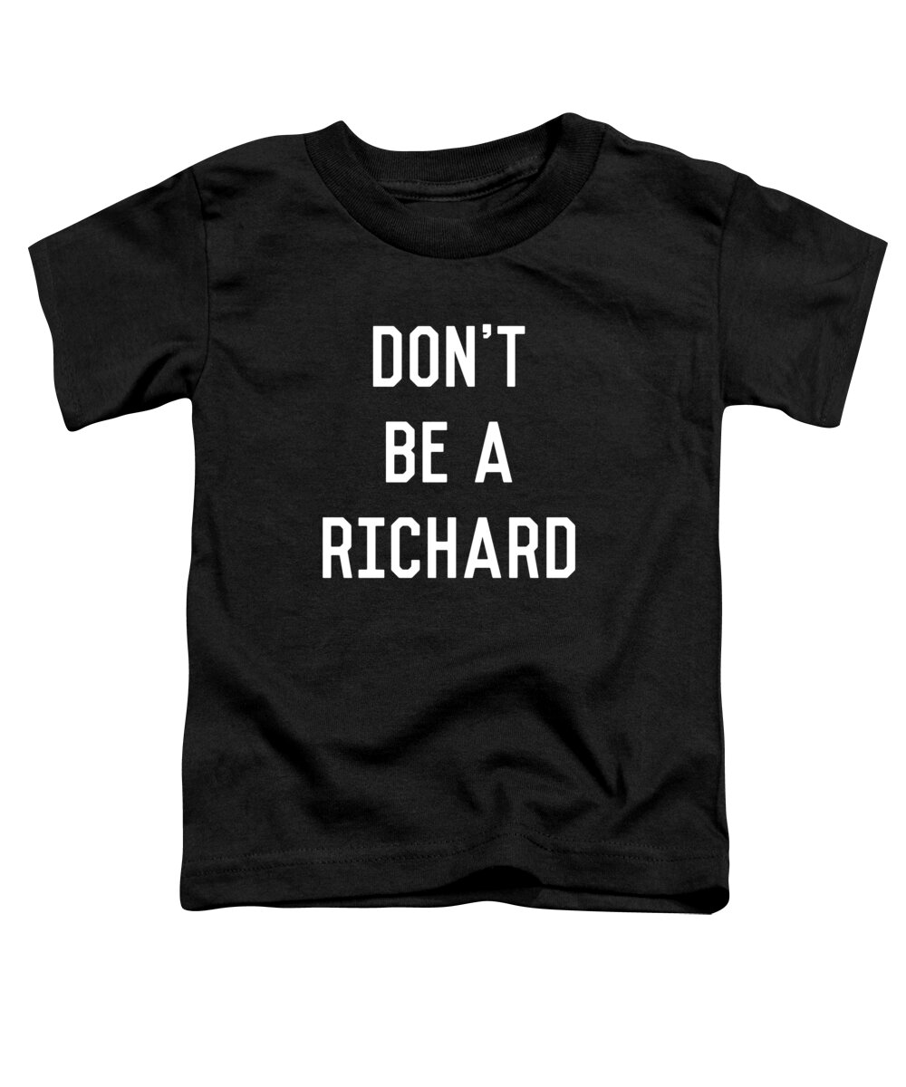 Funny Toddler T-Shirt featuring the digital art Dont Be a Richard Dick by Flippin Sweet Gear