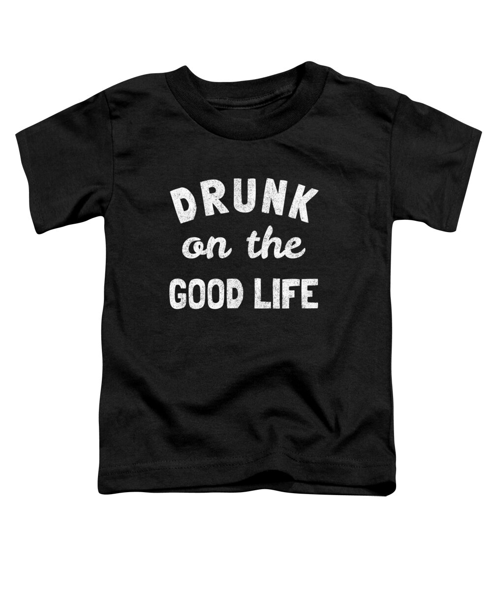 Funny Toddler T-Shirt featuring the digital art Drunk On The Good Life by Flippin Sweet Gear