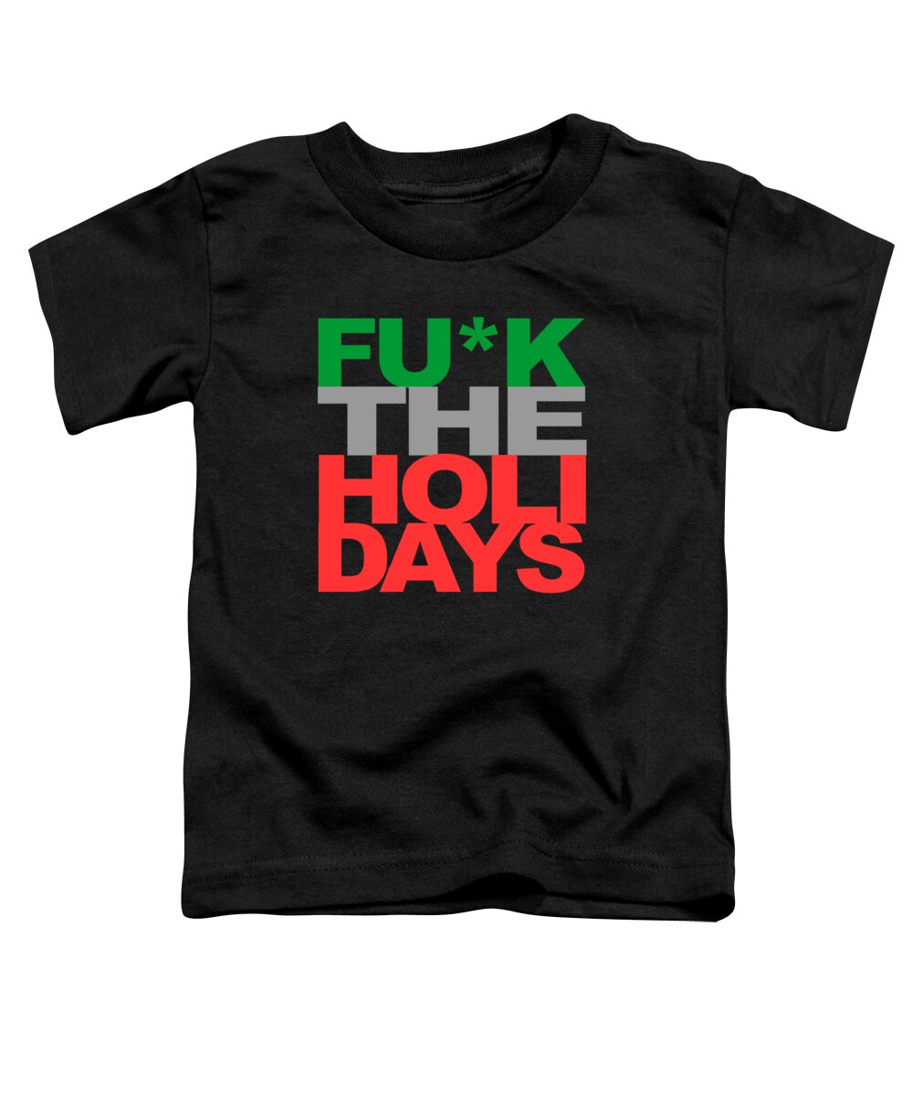 Funny Toddler T-Shirt featuring the digital art Fuck The Holidays by Flippin Sweet Gear