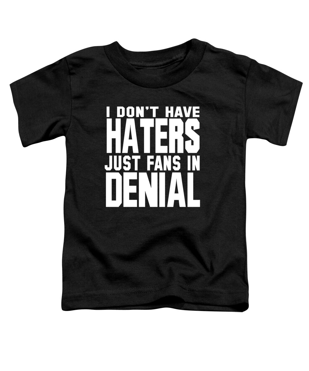 Gag Gift Toddler T-Shirt featuring the digital art I Dont Have Haters Just Fans In Denial by Jacob Zelazny