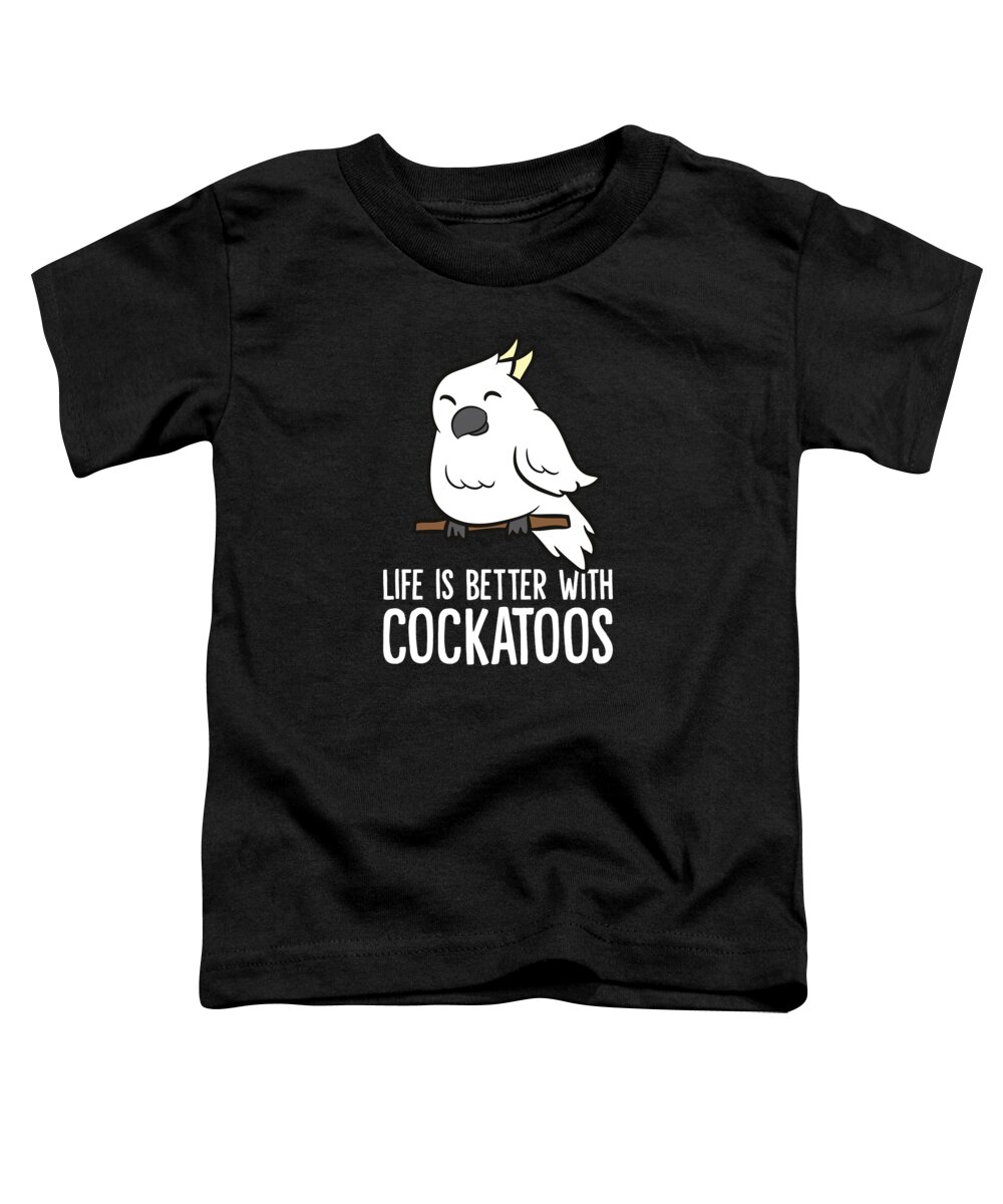 Cockatoo Toddler T-Shirt featuring the digital art I Just Really Like Cockatiels Okay Funny Cockatiel Lover by EQ Designs