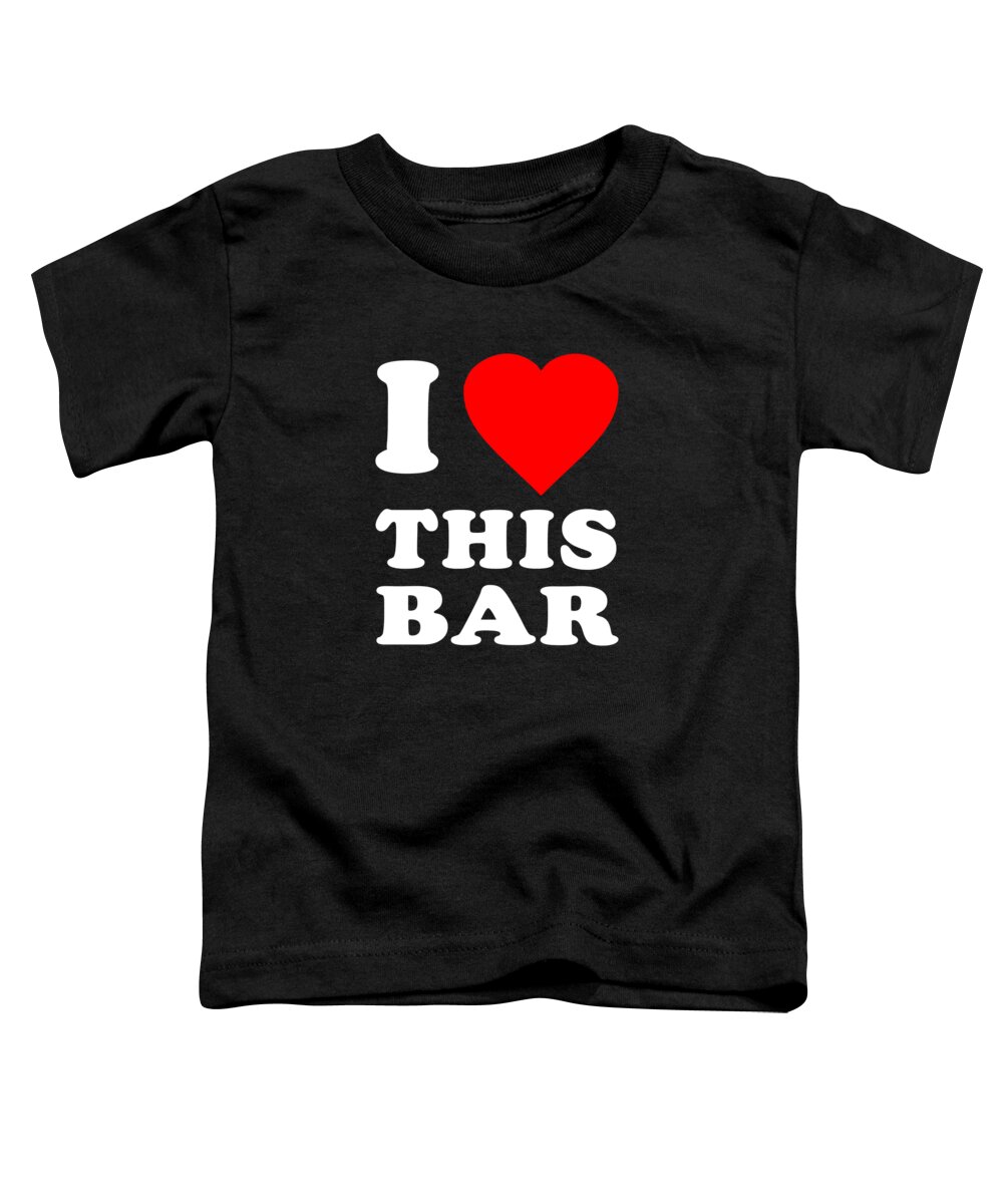 Funny Toddler T-Shirt featuring the digital art I Love This Bar by Flippin Sweet Gear