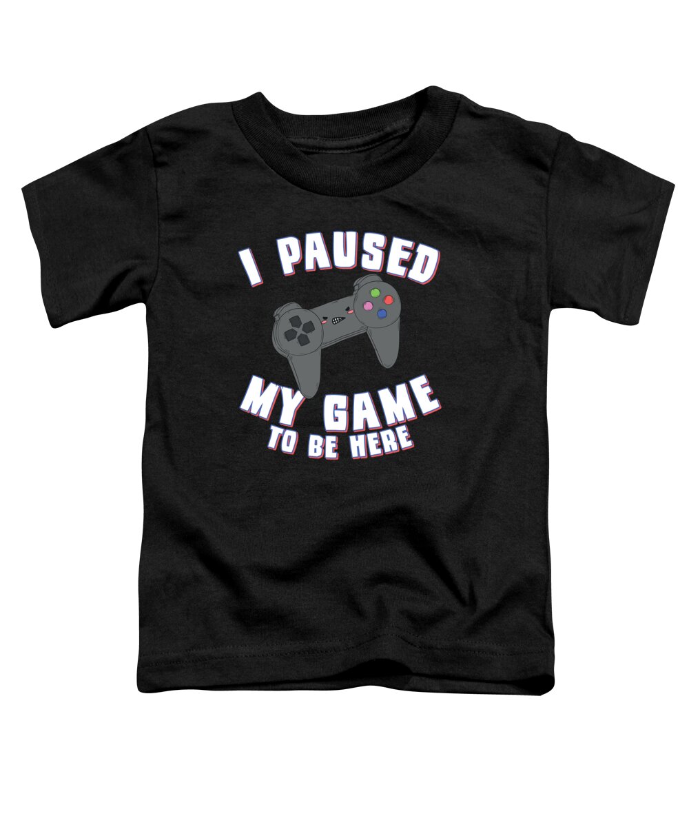 Gamers Toddler T-Shirt featuring the digital art I Paused My Game to Be Here Gamer by Flippin Sweet Gear