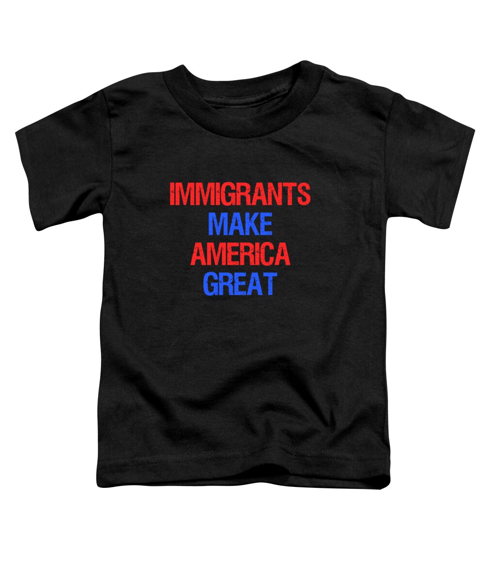 Funny Toddler T-Shirt featuring the digital art Immigrants Make America Great by Flippin Sweet Gear