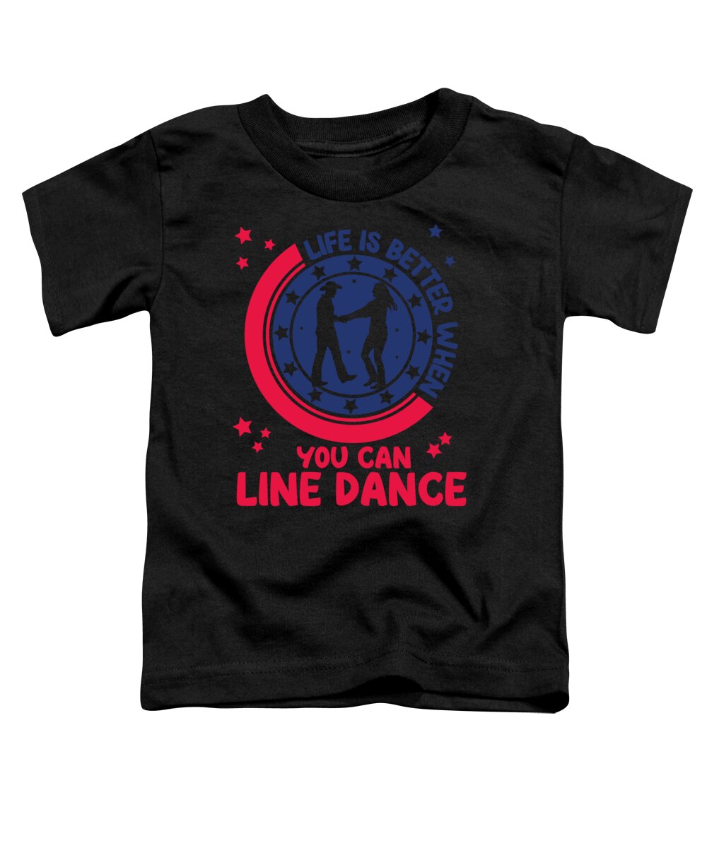 Gift Toddler T-Shirt featuring the digital art Life is better when you can line dance Gift by Toms Tee Store