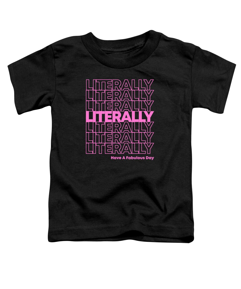 Funny Toddler T-Shirt featuring the digital art Literally Have a Fabulous Day by Flippin Sweet Gear