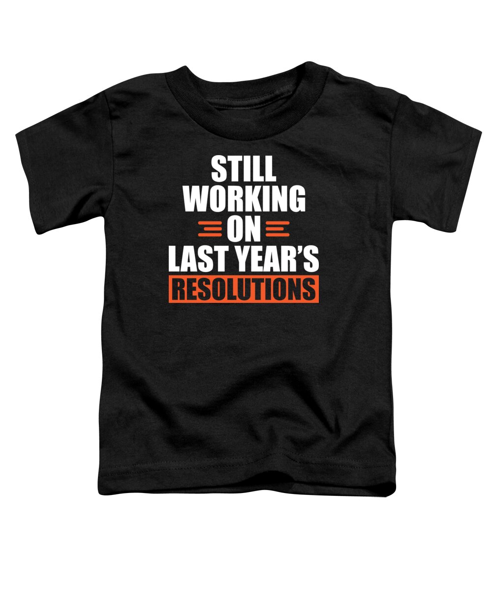 New Year Toddler T-Shirt featuring the digital art Still Working On Last Years Resolutions Holiday Gift by Haselshirt